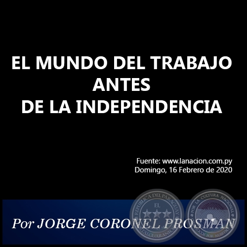 EL MUNDO DEL TRABAJO ANTES DE LA INDEPENDENCIA - Por JORGE CORONEL PROSMAN - Domingo, 16 Febrero de 2020